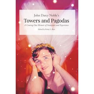 Rice, Kristy L. John Darcy Noble's Towers and Pagodas: A Coming-Out Memoir of Innocence and Experience Rice, Kristy L. John Darcy Noble's Towers and Pagodas: A Coming-Out Memoir of Innocence and Experience