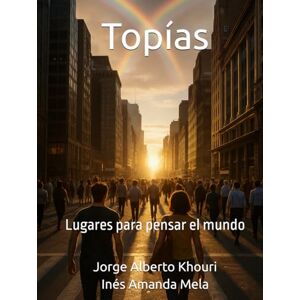 Khouri, Jorge Alberto Topías: Lugares para pensar el mundo (Pensando en todo) Khouri, Jorge Alberto Topías: Lugares para pensar el mundo (Pensando en todo)