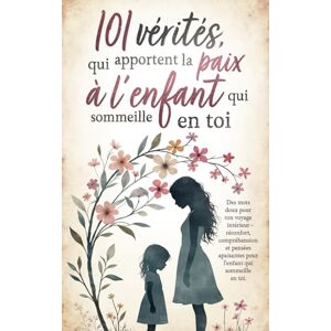 Falkenstein, Jasmin 101 vérités qui apportent la paix à l'enfant qui sommeille en toi : Des mots doux pour ton voyage intérieur – réconfort, compréhension et pensées apaisantes pour l'enfant qui sommeille en toi Falkenstein, Jasmin 101 vérités qui apportent la paix à l'enfant qui sommeille en toi : Des mots doux pour ton voyage intérieur – réconfort, compréhension et pensées apaisantes pour l'enfant qui sommeille en toi