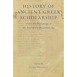 Franco Montanari History of Ancient Greek Scholarship: From the Beginnings to the End of the Byzantine Age Franco Montanari History of Ancient Greek Scholarship: From the Beginnings to the End of the Byzantine Age