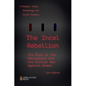 Sugiura, Lisa The Incel Rebellion: The Rise of the Manosphere and the Virtual War Against Women (Emerald Studies In Digital Crime, Technology and Social Harms) Sugiura, Lisa The Incel Rebellion: The Rise of the Manosphere and the Virtual War Against Women (Emerald Studies In Digital Crime, Technology and Social Harms)