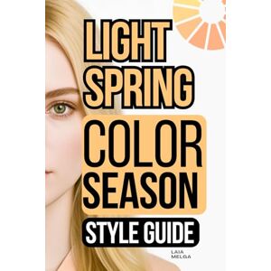Melga, Laia Light Spring Color Palette Style Guide: The Complete Color Season Wardrobe Style Melga, Laia Light Spring Color Palette Style Guide: The Complete Color Season Wardrobe Style