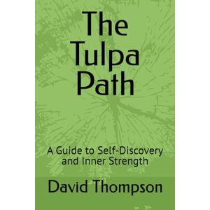 Thompson, David The Tulpa Path: A Guide to Self-Discovery and Inner Strength Thompson, David The Tulpa Path: A Guide to Self-Discovery and Inner Strength