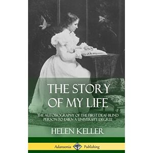 Keller, Helen The Story of My Life: The Autobiography of the First Deaf-Blind Person to Earn a University Degree (Hardcover) Keller, Helen The Story of My Life: The Autobiography of the First Deaf-Blind Person to Earn a University Degree (Hardcover)