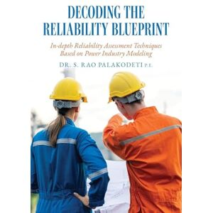 Palakodeti, Dr S Rao Decoding The Reliability Blueprint: In-depth Reliability Assessment Techniques Based on Power Industry Modeling Palakodeti, Dr S Rao Decoding The Reliability Blueprint: In-depth Reliability Assessment Techniques Based on Power Industry Modeling