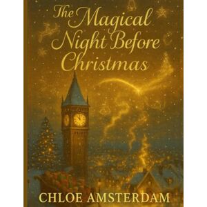 Amsterdam, Chloe The Magical night before Christmas: A night of wonder, hope, and one forgotten dream Amsterdam, Chloe The Magical night before Christmas: A night of wonder, hope, and one forgotten dream