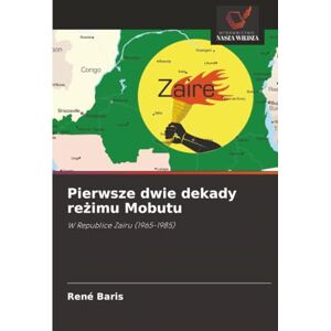 Baris, René Pierwsze dwie dekady reżimu Mobutu: W Republice Zairu (1965-1985) Baris, René Pierwsze dwie dekady reżimu Mobutu: W Republice Zairu (1965-1985)