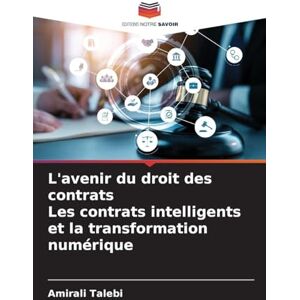 Talebi, Amirali L'avenir du droit des contrats Les contrats intelligents et la transformation numérique Talebi, Amirali L'avenir du droit des contrats Les contrats intelligents et la transformation numérique