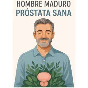 Paz, Joel Alberto Hombre Maduro, Próstata Sana: La guía natural definitiva para vencer la inflamación prostática Paz, Joel Alberto Hombre Maduro, Próstata Sana: La guía natural definitiva para vencer la inflamación prostática