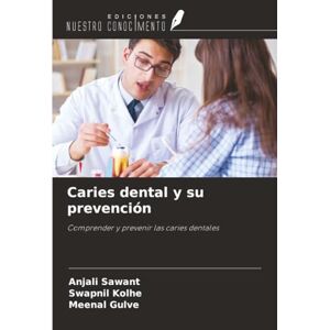 SAWANT, ANJALI Caries dental y su prevención: Comprender y prevenir las caries dentales SAWANT, ANJALI Caries dental y su prevención: Comprender y prevenir las caries dentales