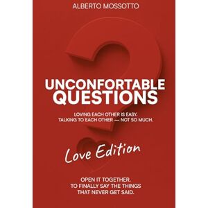 Mossotto, Alberto Uncomfortable Questions Love Edition: Loving Each Other Is Easy. Talking to Each Other Not So Much. Mossotto, Alberto Uncomfortable Questions Love Edition: Loving Each Other Is Easy. Talking to Each Other Not So Much.