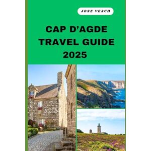 Veach, Jose CAP D’AGDE TRAVEL GUIDE 2025: Your Gateway to Unveiling Untold Wonders, Timeless Beauty, and Soulful Adventures (THE EXPLORER’S COMPANION) Veach, Jose CAP D’AGDE TRAVEL GUIDE 2025: Your Gateway to Unveiling Untold Wonders, Timeless Beauty, and Soulful Adventures (THE EXPLORER’S COMPANION)