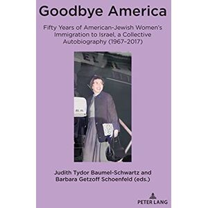 Peter Lang Group AG, International Academic Publishers Goodbye America: Fifty Years of American-Jewish Women's Immigration to Israel, a Collective Autobiography (1967–2017) Peter Lang Group AG, International Academic Publishers Goodbye America: Fifty Years of American-Jewish Women's Immigration to Israel, a Collective Autobiography (1967–2017)