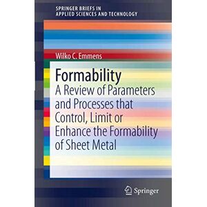 Emmens, Wilko C. Formability: A Review of Parameters and Processes that Control, Limit or Enhance the Formability of Sheet Metal (SpringerBriefs in Applied Sciences and Technology) Emmens, Wilko C. Formability: A Review of Parameters and Processes that Control, Limit or Enhance the Formability of Sheet Metal (SpringerBriefs in Applied Sciences and Technology)