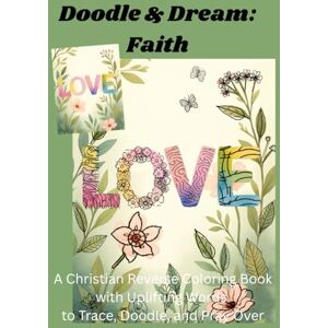 Mostert, Riëtte Doodle & Dream: Faith: A Christian Reverse Coloring Book with Uplifting Words to Trace, Doodle, and Pray Over Mostert, Riëtte Doodle & Dream: Faith: A Christian Reverse Coloring Book with Uplifting Words to Trace, Doodle, and Pray Over