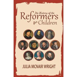 Wright, Julia McNair The History of the Reformers for Children Wright, Julia McNair The History of the Reformers for Children