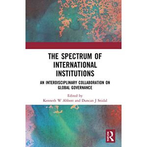 The Spectrum of International Institutions: An Interdisciplinary Collaboration on Global Governance The Spectrum of International Institutions: An Interdisciplinary Collaboration on Global Governance