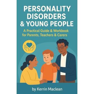 Maclean, Kerrin Personality Disorders & Young People – Practical Guide and Workbook for Parents, Teachers & Carers: A Supportive, Easy-to-Understand Guide to Traits, ... Boundaries, and Evidence-Based Strategies Maclean, Kerrin Personality Disorders & Young People – Practical Guide and Workbook for Parents, Teachers & Carers: A Supportive, Easy-to-Understand Guide to Traits, ... Boundaries, and Evidence-Based Strategies
