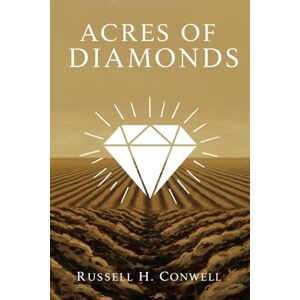 CONWELL, RUSSELL H. ACRES OF DIAMONDS: Our Everyday Opportunities CONWELL, RUSSELL H. ACRES OF DIAMONDS: Our Everyday Opportunities