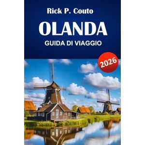 Couto, Rick P. OLANDA GUIDA DI VIAGGIO 2026: Scopri le principali attrazioni, le gemme nascoste, la cucina locale e i consigli di viaggio per esplorare i Paesi Bassi Couto, Rick P. OLANDA GUIDA DI VIAGGIO 2026: Scopri le principali attrazioni, le gemme nascoste, la cucina locale e i consigli di viaggio per esplorare i Paesi Bassi