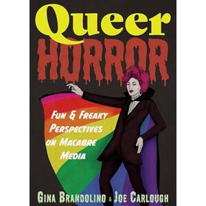 Gina Brandolino Queer Horror: Fun and Freaky Perspectives on Macabre Media Gina Brandolino Queer Horror: Fun and Freaky Perspectives on Macabre Media