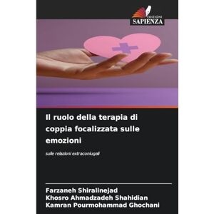 Shiralinejad, Farzaneh Il ruolo della terapia di coppia focalizzata sulle emozioni: sulle relazioni extraconiugali Shiralinejad, Farzaneh Il ruolo della terapia di coppia focalizzata sulle emozioni: sulle relazioni extraconiugali