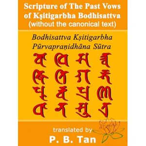 Tan, P. B. Scripture of The Past Vows of Kṣitigarbha Bodhisattva (without the canonical text) Tan, P. B. Scripture of The Past Vows of Kṣitigarbha Bodhisattva (without the canonical text)