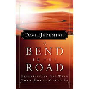 Jeremiah, David Bend in the Road: Experiencing God When Your World Caves In: Finding God When Your World Caves In Jeremiah, David Bend in the Road: Experiencing God When Your World Caves In: Finding God When Your World Caves In