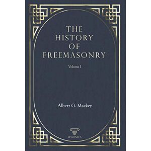 Mackey, Albert G. The History Of Freemasonry Vol. I Mackey, Albert G. The History Of Freemasonry Vol. I