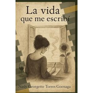 Torres Goenaga, Nasly Georgette La vida que me escribí: Una vida contada entre vino, humo y despedidas Torres Goenaga, Nasly Georgette La vida que me escribí: Una vida contada entre vino, humo y despedidas