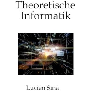 Sina, Lucien Theoretische Informatik: Klar, kompakt, praxisnah Sina, Lucien Theoretische Informatik: Klar, kompakt, praxisnah