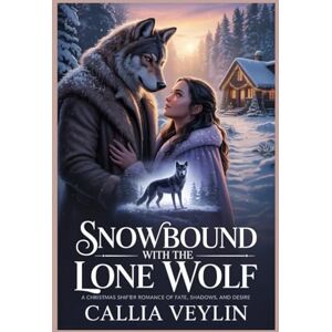 Veylin, Callia Snowbound with the Lone Wolf: A Christmas Shifter Romance of Fate, Shadows, and Desire Veylin, Callia Snowbound with the Lone Wolf: A Christmas Shifter Romance of Fate, Shadows, and Desire
