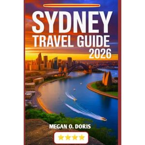 O. DORIS, MEGAN SYDNEY TRAVEL GUIDE 2026: "Discover Breathtaking Wonders and Embrace nature's magic like never before” (Explore plus) O. DORIS, MEGAN SYDNEY TRAVEL GUIDE 2026: "Discover Breathtaking Wonders and Embrace nature's magic like never before” (Explore plus)