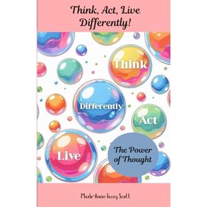 Scott Think, Act, Live Differently!: The Power of Thought Scott Think, Act, Live Differently!: The Power of Thought