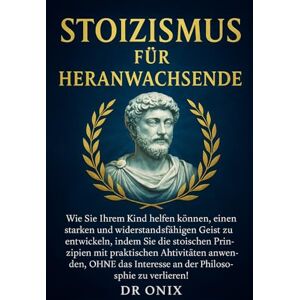 ONIX, DR STOIZISMUS FÜR HERANWACHSENDE: Wie Sie Ihrem Kind helfen können, einen starken und widerstandsfähigen Geist zu entwickeln, indem Sie die stoischen ... anwenden, OHNE: 8 (BRUTALER STOIZISMUS) ONIX, DR STOIZISMUS FÜR HERANWACHSENDE: Wie Sie Ihrem Kind helfen können, einen starken und widerstandsfähigen Geist zu entwickeln, indem Sie die stoischen ... anwenden, OHNE: 8 (BRUTALER STOIZISMUS)