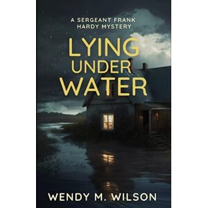 Wilson Lying Under Water: A Sergeant Frank Hardy Mystery: 5 (The Sergeant Frank Hardy Mysteries) Wilson Lying Under Water: A Sergeant Frank Hardy Mystery: 5 (The Sergeant Frank Hardy Mysteries)