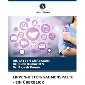 Gurbaxani, Dr Jayesh Lippen-Kiefer-Gaumenspalte Ein Überblick Gurbaxani, Dr Jayesh Lippen-Kiefer-Gaumenspalte Ein Überblick