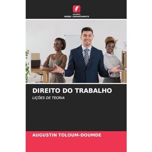 Toloum-Doumde, Augustin Direito Do Trabalho: LIÇÕES DE TEORIA Toloum-Doumde, Augustin Direito Do Trabalho: LIÇÕES DE TEORIA