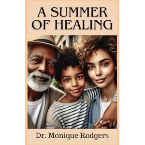 Rodgers, Dr. Monique A Summer of Healing Rodgers, Dr. Monique A Summer of Healing