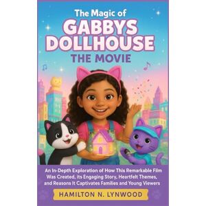 LYNWOOD, HAMILTON N. The Magic of Gabby’s Dollhouse: The Movie: An in-depth exploration of how this remarkable film was created, its engaging story, heartfelt themes, and reasons it captivates families and young viewers. LYNWOOD, HAMILTON N. The Magic of Gabby’s Dollhouse: The Movie: An in-depth exploration of how this remarkable film was created, its engaging story, heartfelt themes, and reasons it captivates families and young viewers.