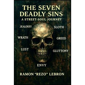 Lebron, Ramon Rezo The Seven Deadly Sins: A Street-Soul Journey (The Seven Deadly Sins Series) Lebron, Ramon Rezo The Seven Deadly Sins: A Street-Soul Journey (The Seven Deadly Sins Series)