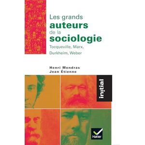 Mendras, Etienne Les grands auteurs de la sociologie : Tocqueville, Marx, Durkheim, Weber Mendras, Etienne Les grands auteurs de la sociologie : Tocqueville, Marx, Durkheim, Weber