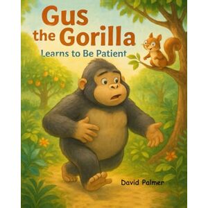 Palmer, David Gus the Gorilla Learns to be Patient: How Gus Learned That Good Things Take Time (Gus the Gorilla Learns Manners) Palmer, David Gus the Gorilla Learns to be Patient: How Gus Learned That Good Things Take Time (Gus the Gorilla Learns Manners)