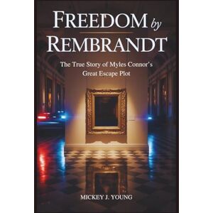 Young, Mickey J. Freedom by Rembrandt: The True Story of Myles Connor’s Great Escape Plot Young, Mickey J. Freedom by Rembrandt: The True Story of Myles Connor’s Great Escape Plot