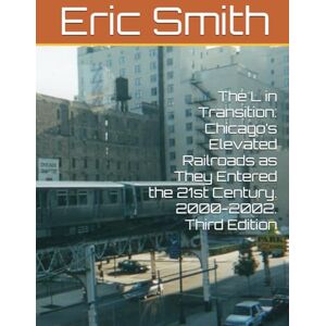 Smith, Eric The L in Transition: Chicago’s Elevated Railroads as They Entered the 21st Century. 2000-2002. Third Edition Smith, Eric The L in Transition: Chicago’s Elevated Railroads as They Entered the 21st Century. 2000-2002. Third Edition