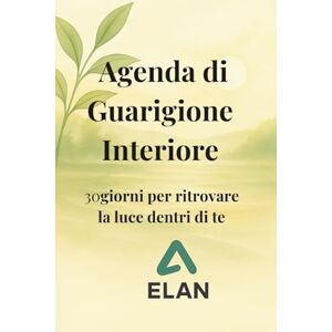 ELAN, ELAN Agenda di Guarigione Interiore: 30 giorni per ritrovare la luce dentro di te ELAN, ELAN Agenda di Guarigione Interiore: 30 giorni per ritrovare la luce dentro di te