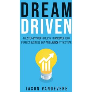 VanDevere, Jason Dream Driven: The Step-by-Step Process to Discover Your Perfect Business Idea and Launch It This Year VanDevere, Jason Dream Driven: The Step-by-Step Process to Discover Your Perfect Business Idea and Launch It This Year