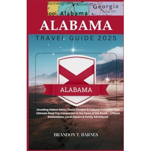 Barnes, Brandon T. Alabama Travel Guide 2025: Unveiling Hideen Gems, Costal Escapes & Cultural Treasures: Your Ultimate Road Trip Companion to the Heart of the South- Offbeat Destinations, Local Flavors & Family Advent Barnes, Brandon T. Alabama Travel Guide 2025: Unveiling Hideen Gems, Costal Escapes & Cultural Treasures: Your Ultimate Road Trip Companion to the Heart of the South- Offbeat Destinations, Local Flavors & Family Advent