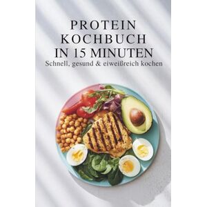 Sommer, Stefanie High Protein Kochbuch in 15 Minuten – Schnell, gesund & eiweißreich kochen I Gesunde Rezepte mit wenig Aufwand Sommer, Stefanie High Protein Kochbuch in 15 Minuten – Schnell, gesund & eiweißreich kochen I Gesunde Rezepte mit wenig Aufwand