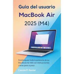 P. Kesler, Cassia Guía del usuario del MacBook Air 2025 (M4): Desbloquea todo el poder de tu MacBook Air chip M4 con tutoriales paso a paso fáciles, consejos de macOS, ... tiempo y guía experta para principiantes P. Kesler, Cassia Guía del usuario del MacBook Air 2025 (M4): Desbloquea todo el poder de tu MacBook Air chip M4 con tutoriales paso a paso fáciles, consejos de macOS, ... tiempo y guía experta para principiantes